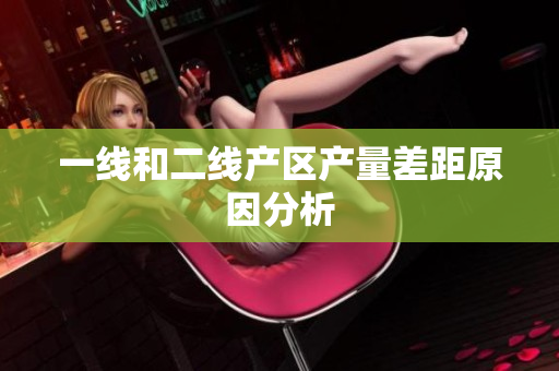 一线和二线产区产量差距原因分析