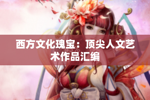 西方文化瑰宝：顶尖人文艺术作品汇编
