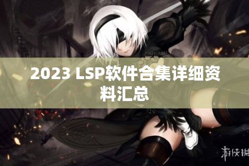 2023 LSP软件合集详细资料汇总