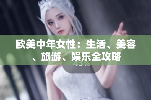 欧美中年女性：生活、美容、旅游、娱乐全攻略