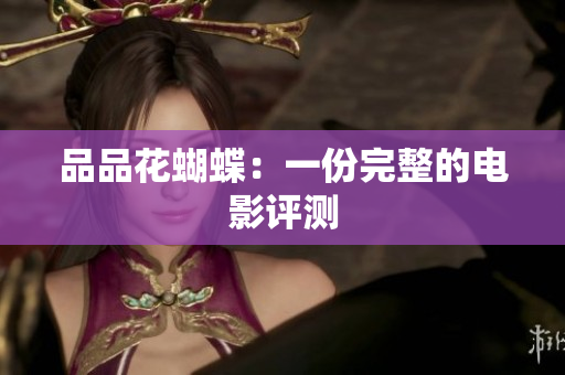 品品花蝴蝶：一份完整的电影评测
