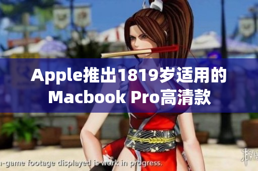 Apple推出1819岁适用的Macbook Pro高清款