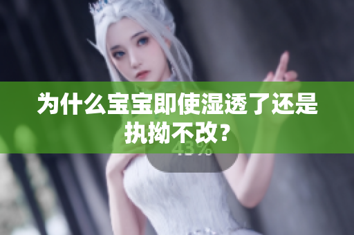 为什么宝宝即使湿透了还是执拗不改？