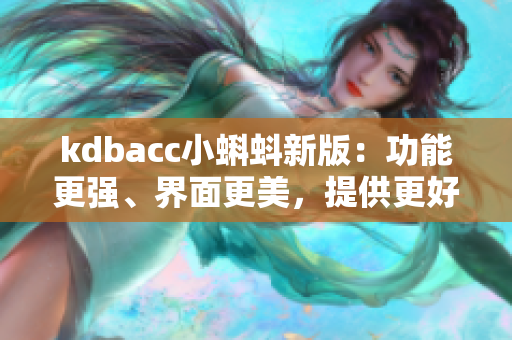 kdbacc小蝌蚪新版：功能更强、界面更美，提供更好的使用体验