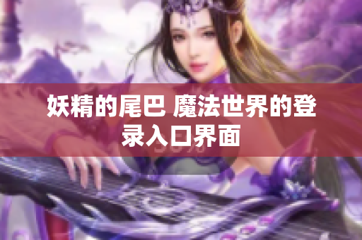 妖精的尾巴 魔法世界的登录入口界面
