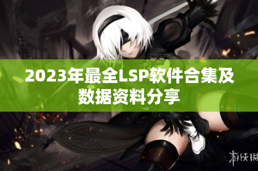 2023年最全LSP软件合集及数据资料分享