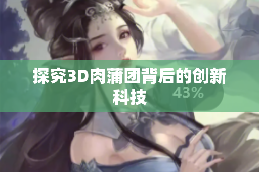 探究3D肉蒲团背后的创新科技