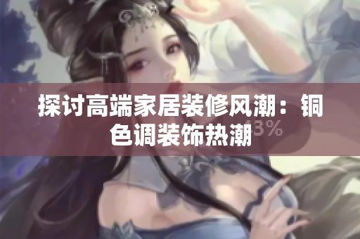 探讨高端家居装修风潮：铜色调装饰热潮