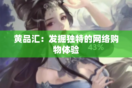 黄品汇：发掘独特的网络购物体验