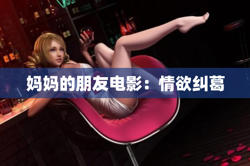 妈妈的朋友电影：情欲纠葛