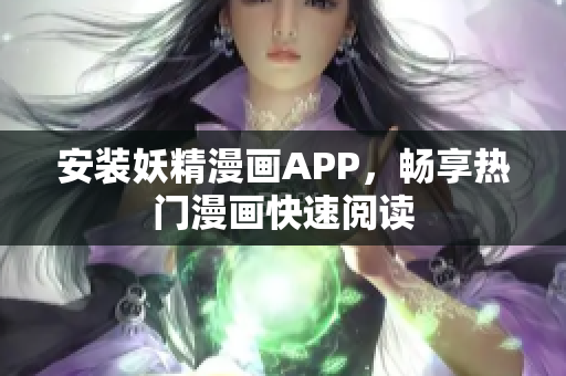 安装妖精漫画APP，畅享热门漫画快速阅读