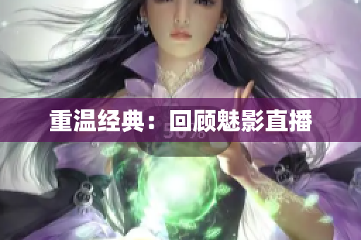 重温经典：回顾魅影直播