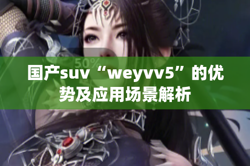 国产suv“weyvv5”的优势及应用场景解析