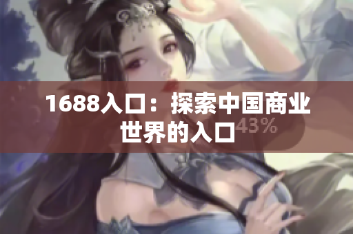 1688入口：探索中国商业世界的入口