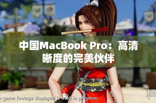 中国MacBook Pro：高清晰度的完美伙伴
