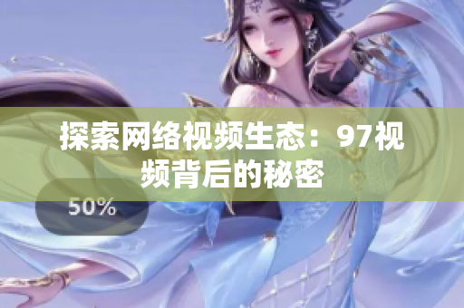 探索网络视频生态：97视频背后的秘密