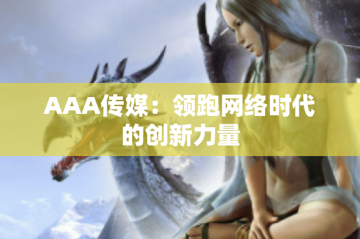AAA传媒：领跑网络时代的创新力量