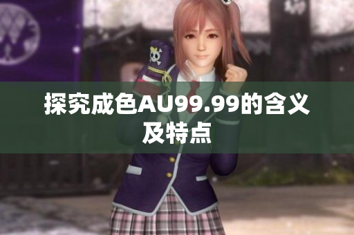 探究成色AU99.99的含义及特点