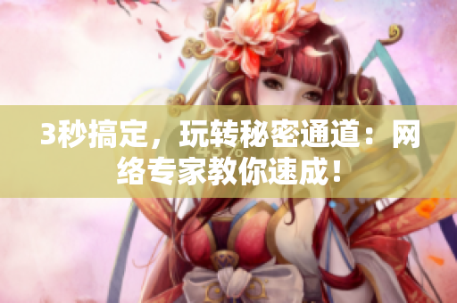 3秒搞定，玩转秘密通道：网络专家教你速成！