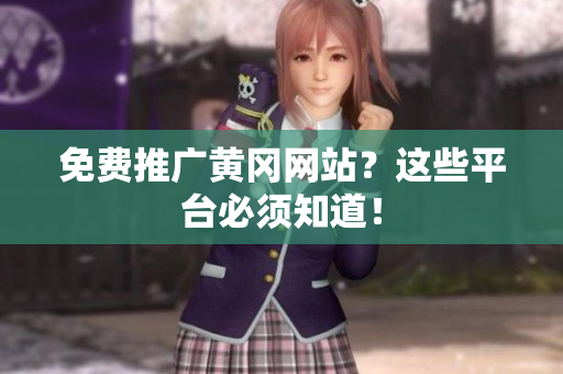 免费推广黄冈网站？这些平台必须知道！