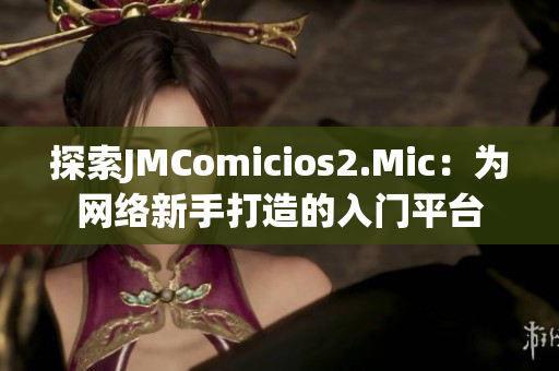 探索JMComicios2.Mic：为网络新手打造的入门平台