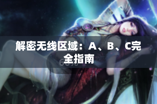解密无线区域：A、B、C完全指南