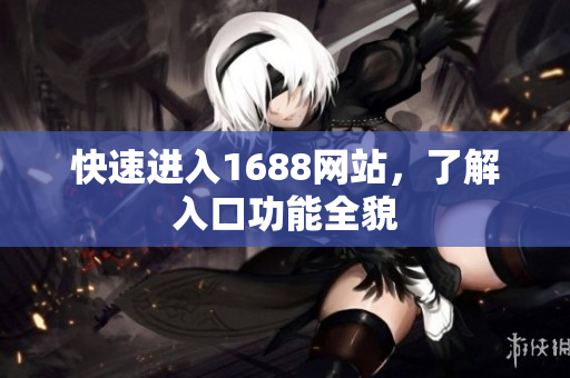 快速进入1688网站，了解入口功能全貌