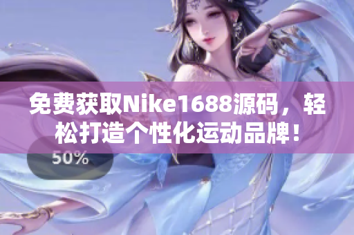 免费获取Nike1688源码，轻松打造个性化运动品牌！