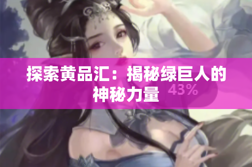 探索黄品汇：揭秘绿巨人的神秘力量