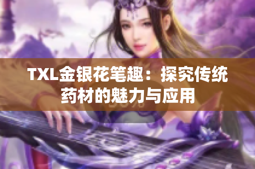 TXL金银花笔趣：探究传统药材的魅力与应用