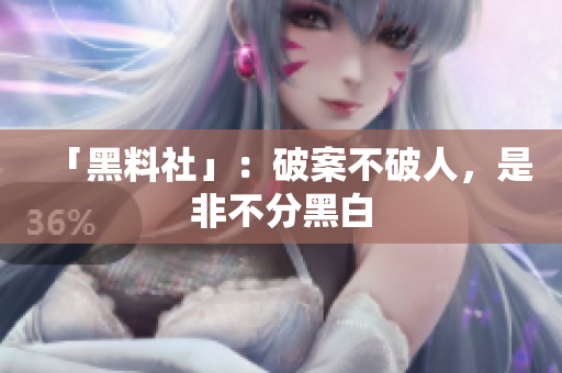 「黑料社」：破案不破人，是非不分黑白
