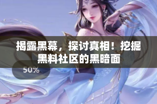 揭露黑幕，探讨真相！挖掘黑料社区的黑暗面