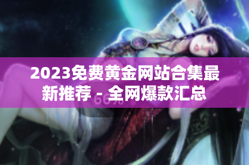 2023免费黄金网站合集最新推荐 - 全网爆款汇总