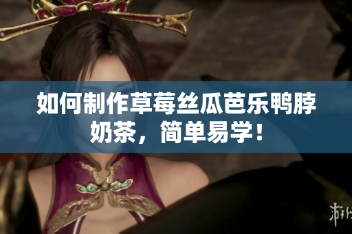 如何制作草莓丝瓜芭乐鸭脖奶茶，简单易学！