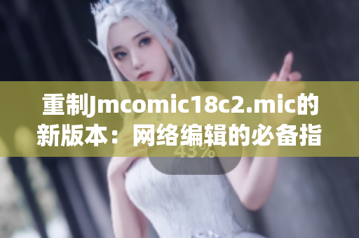 重制Jmcomic18c2.mic的新版本：网络编辑的必备指南