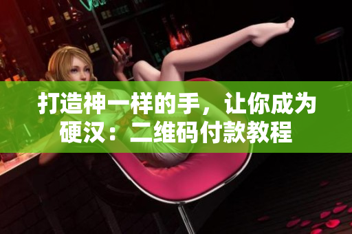 打造神一样的手，让你成为硬汉：二维码付款教程