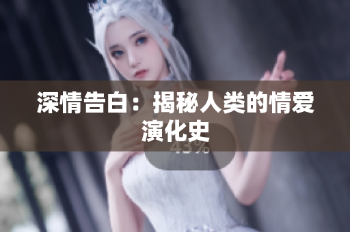 深情告白：揭秘人类的情爱演化史