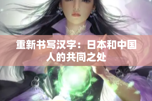 重新书写汉字：日本和中国人的共同之处