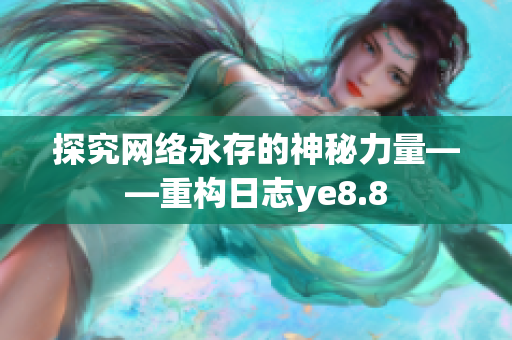 探究网络永存的神秘力量——重构日志ye8.8