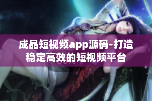 成品短视频app源码-打造稳定高效的短视频平台