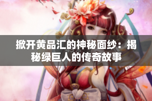 掀开黄品汇的神秘面纱：揭秘绿巨人的传奇故事