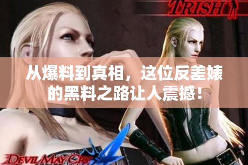 从爆料到真相，这位反差婊的黑料之路让人震撼！
