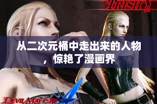 从二次元桶中走出来的人物，惊艳了漫画界