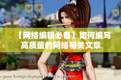 【网络编辑必备】如何编写高质量的网络相关文章