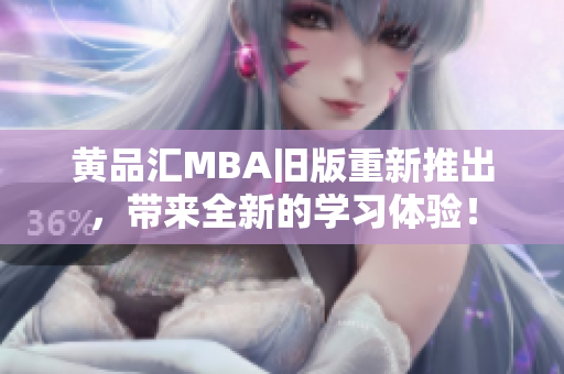 黄品汇MBA旧版重新推出，带来全新的学习体验！