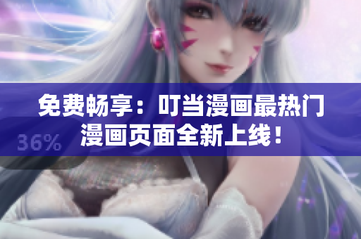 免费畅享：叮当漫画最热门漫画页面全新上线！