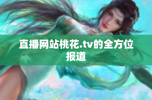 直播网站桃花.tv的全方位报道
