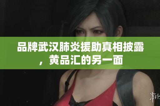品牌武汉肺炎援助真相披露，黄品汇的另一面