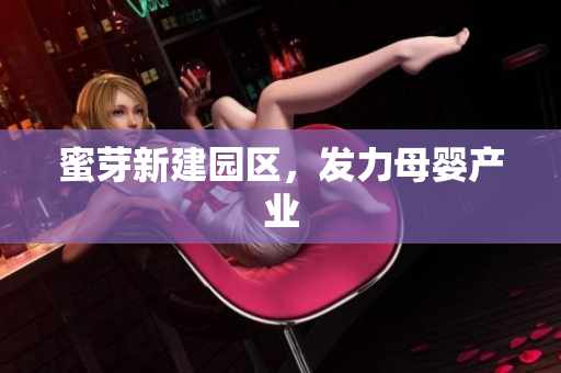 蜜芽新建园区，发力母婴产业