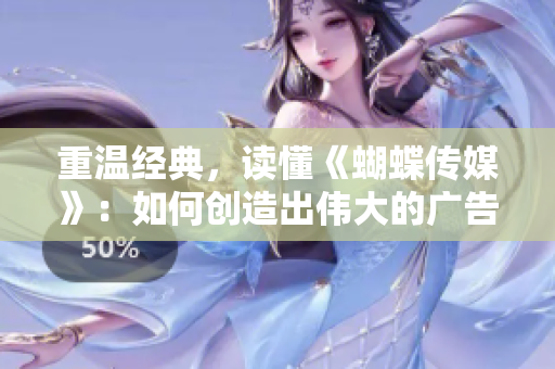 重温经典，读懂《蝴蝶传媒》：如何创造出伟大的广告效应？
